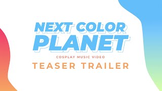 [ TEASER ] NEXT COLOR PLANET | Cosplay MV
