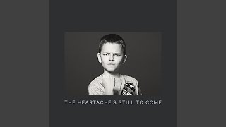The Heartache's Still To Come