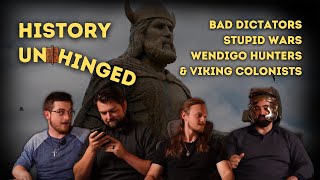 Bad Dictators, Stupid Wars, Wendigo Hunters, and Viking Colonists | History Unhinged Podcast Ep. 2