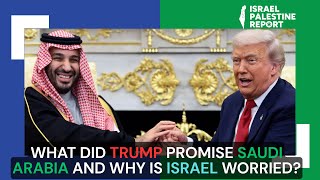 What did Trump promise Saudi Arabia, and why does it worry Israel?