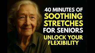 40 Minutes of Soothing Stretches for Seniors | Unlock Your Flexibility