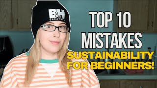 Top 10 Beginner Sustainability Mistakes! (I've Totally Made These...)