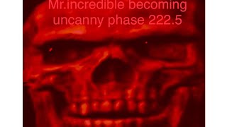Mr.incredible becoming uncanny phase 222.5