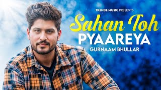 Gurnam Bhullar ♡ Sahan Toh Pyaareya ♡ New Punjabi Romantic Songs 2024 - 2025 ♡ Trendz Music
