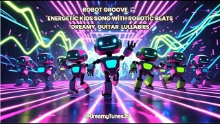 Robot Groove 🤖| Fun Futuristic Dance Song for Kids | Energetic Toddler Music | Dreamy Guitar Lullaby