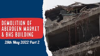 Demolition of Aberdeen Market BHS Building 28th May 2022 Part 2