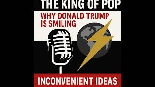 The King of POP: Why Donald Trump Is Smiling —“Inconvenient Ideas” Reflection with Stan Hustad
