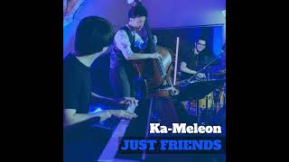 Ka-Meleon - Just Friends