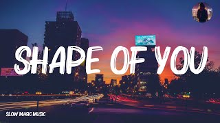 Shape of You - Ed Sheeran(MIX LYRICS) | Slow Magic Music