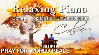 COFFEE SHOP MUSIC, UNICAT PIANO RELAX, PRAY FOR WORLD PEACE
