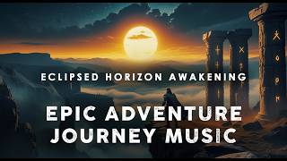 Epic Adventure Journey Music - Eclipsed Horizon Awakening