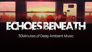 Echoes Beneath – 30 Minutes of Deep Ambient Music