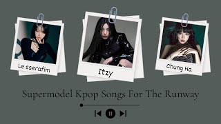 Supermodel Kpop Songs For The Runway || 3h Playlist