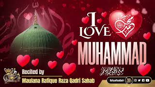 I LOVE MUHAMMAD ﷺ | New Kalaam | 🎙️ Maulana Rafique Raza Qadri Sahab