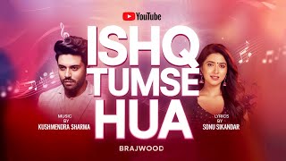 Ishq Tumse Hua (Official Video) | New Hindi Love Song 2024 | Kushmendra Sharma - YouTube