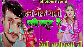 हम ठीक बानी दनी बहरा में #bhojpuri song dj Anil prajapati