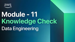 Module 11 Knowledge Check | AWS Data Engineering | AWS Academy