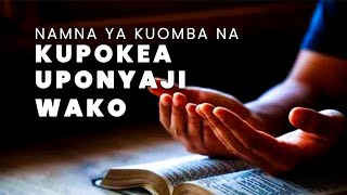 NAMNA YA KUOMBA NA KUPOKEA UPONYAJI WAKO | LUCAS KAAYA