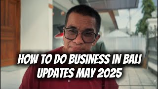HOW TO DO BUSINESS IN BALI UPDATES MAY 2025