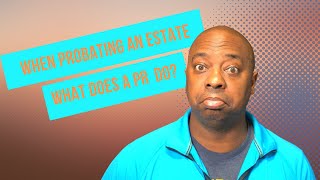 What Has to Be Done as a Personal Representative when Probating an Estate?