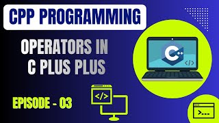 Basic C Plus Plus Programming | Episode 3: Operators in C++ | Embedded Systems