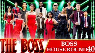 THE BOSS || BOSS HOUSE ROUND 40