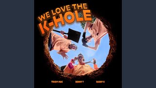 We Love the K-Hole (feat. Daddy K)