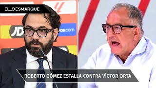 Roberto Gómez estalla contra Víctor Orta: "Es el mayor desastre de la historia"