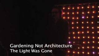 Gardening Not Architecture - The Light Was Gone