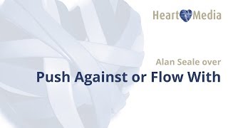 Push Against or Flow With   Alan Seale   via Heart Media