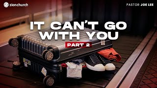 Zion Church | It Can't Go With You Pt 2 | Pastor Joe Lee (revised)