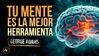 Tu mente es la mejor herramienta | George Adams | Audiolibro