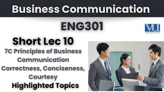 ENG301 Short Lecture 10_7C Principle of Business Communication_Correctness_Conciseness_Courtesy