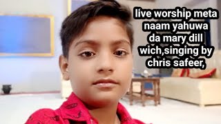 Live worship meta naam yahuwa da mary dill wich, masih geet,singing by chris safeer,mp4