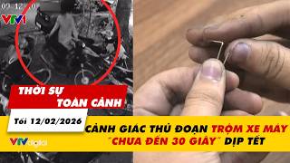 Thời sự toàn cảnh tối 12/02: Cảnh giác thủ đoạn trộm xe máy ‘chưa đến 30 giây’ dịp Tết | VTV24