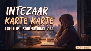 Intezaar Karte Karte (Lofi Flip) - Shareet Bhagat | Sad Hindi Lofi to Chill/Study