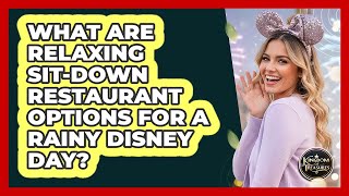 What are relaxing sit-down restaurant options for a rainy Disney day?