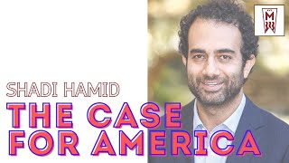 Episode 12: Shadi Hamid - The Case for America (The Last Best Hope for The World?)