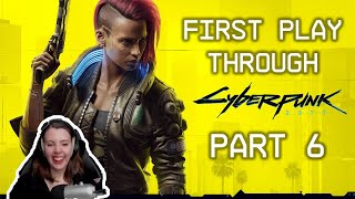 CYBERPUNK 2077 - First Time Play Through - PART 6