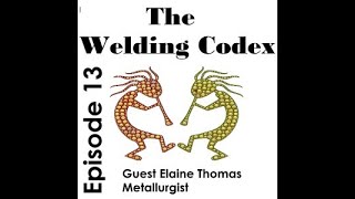 Welding Codex Episode 13   Conversation with Elaine Thomas   Metallurgist