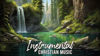 Instrumental Worship Music ~ Instrumental Music For Worship ~ Best Christian Instrumental Music
