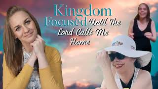 Kingdom Focused Until the Lord Calls Me Home