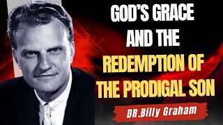 God’s Grace and the Redemption of the Prodigal Son! | Billy Graham