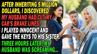 🤑After Inheriting $5 Million, I Found My Husband Cut My Car's Brakes🚗 I Gave The Keys To His Sister🔑