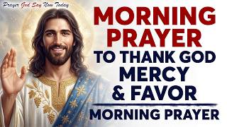 Morning Prayer to Start Your Day with God | Prayer of Gratitude, God's Mercy & Favor