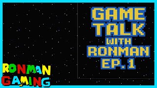 Game Talk with RonMan Ep. 1