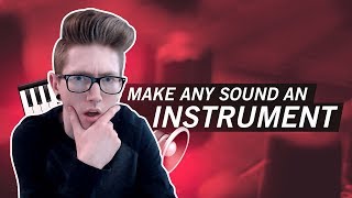 HOW TO TURN ANY SOUND INTO AN INSTRUMENT