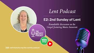 The Nativity Podcast | 2nd Sunday of Lent | Featuring Maria Ammirati
