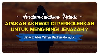 Apakah Akhwat Di Perbolehkan Untuk Mengiringi Jenazah ? | Ustadz Abu Yahya Badrusallam, Lc.