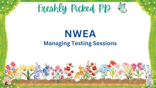 Freshly Picked PD - Managing Testing Sessions in NWEA